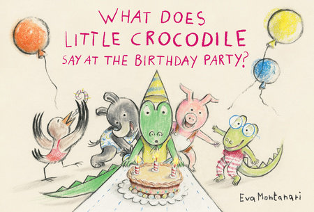 What Does Little Crocodile Say At the Birthday Party? by Eva Montanari