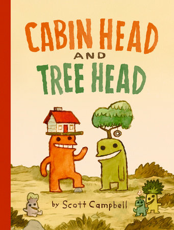 Cabin Head and Tree Head (Cabin Head and Tree Head, Book #1) by Scott Campbell