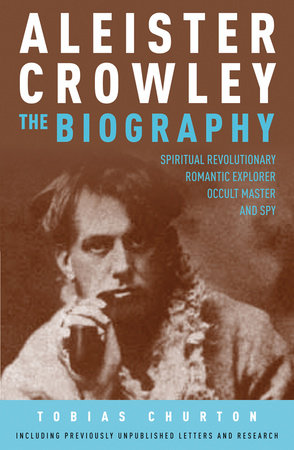 Aleister Crowley: The Biography by Tobias Churton