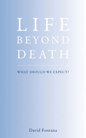 Life Beyond Death by David Fontana