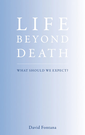 Life Beyond Death by David Fontana
