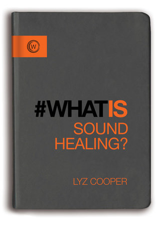 What is Sound Healing? by Lyz Cooper