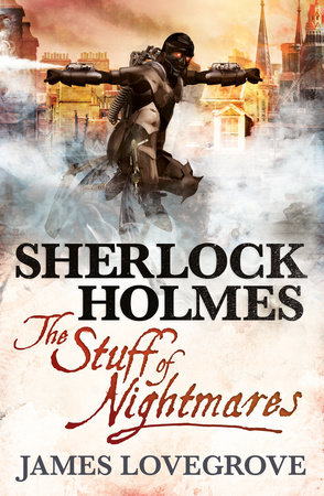 Sherlock Holmes: The Stuff of Nightmares by James Lovegrove