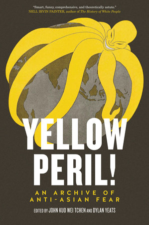 Yellow Peril! by John Kuo Wei Tchen and Dylan Yeats