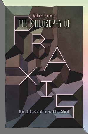 The Philosophy Of Praxis by Andrew Feenberg