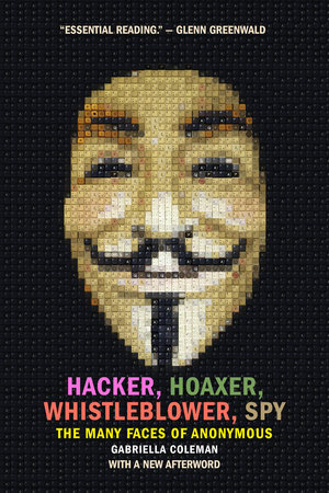 Hacker, Hoaxer, Whistleblower, Spy by Gabriella Coleman