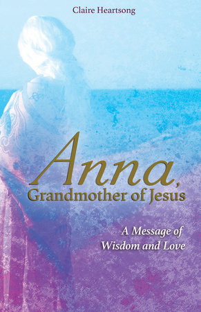 Anna, Grandmother of Jesus by Claire Heartsong