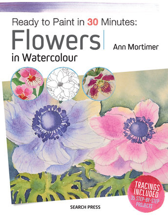 Ready to Paint in 30 Minutes: Flowers in Watercolour by Ann Mortimer