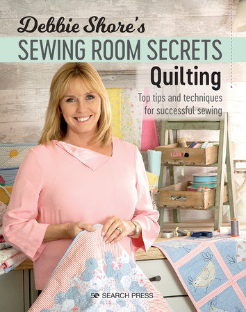 Debbie Shore's Sewing Room Secrets: Quilting by Debbie Shore