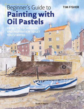 Beginner's Guide to Painting with Oil Pastels by Tim Fisher