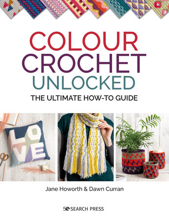 Colour Crochet Unlocked by Jane Howorth and Dawn Curran