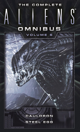 The Complete Aliens Omnibus: Volume Six (Cauldron, Steel Egg) by Diane Carey and John Shirley