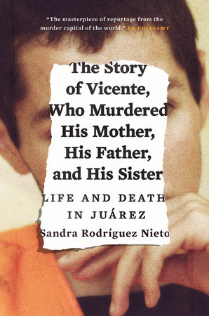 The Story of Vicente, Who Murdered His Mother, His Father, and His Sister by Sandra Rodriguez Nieto