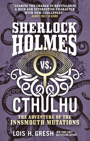 Sherlock Holmes vs. Cthulhu: The Adventure of the Innsmouth Mutations by Lois H. Gresh