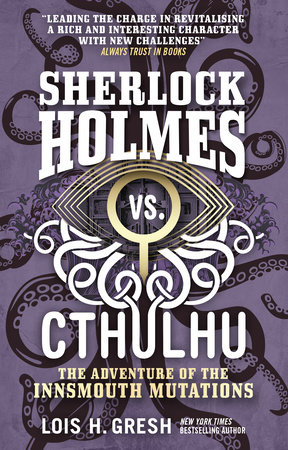 Sherlock Holmes vs. Cthulhu: The Adventure of the Innsmouth Mutations by Lois H. Gresh