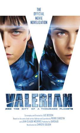 Valerian and the City of a Thousand Planets: The Official Movie Novelization by Christie Golden