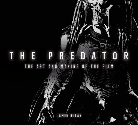 The Predator: The Art and Making of the Film by James Nolan