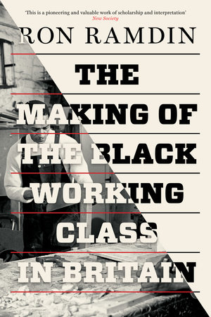The Making of the Black Working Class in Britain by Ron Ramdin