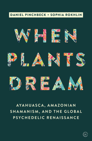 When Plants Dream by Daniel Pinchbeck and Sophia Rokhlin