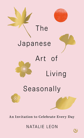 The Japanese Art of Living Seasonally by Natalie Leon