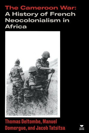 The Cameroon War by Thomas Deltombe, Jacob Tatsitsa and Manuel Domergue