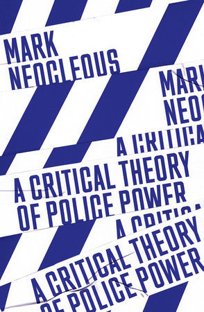 A Critical Theory of Police Power by Mark Neocleous
