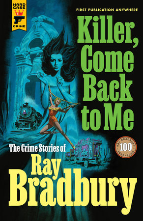 Killer, Come Back to Me: The Crime Stories of Ray Bradbury by Ray Bradbury