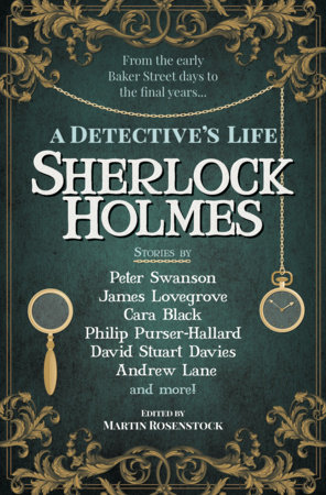 Sherlock Holmes: A Detective’s Life by Peter Swanson, Cara Black, James Lovegrove, Andrew Lane, Philip Purser-Hallard, David Stuart Davies, Eric Brown, Stuart Douglas, Amy Thomas, Derrick Belanger, Cavan Scott and David Marcum
