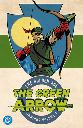 Green Arrow: The Golden Age Omnibus Vol. 1 (New Edition) by Mort Weisinger, Alvin Schwartz and Joe Greene