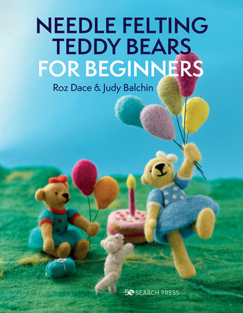 Needle Felting Teddy Bears for Beginners by Roz Dace and Judy Balchin