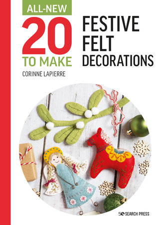 All-New Twenty to Make: Festive Felt Decorations by Corinne Lapierre