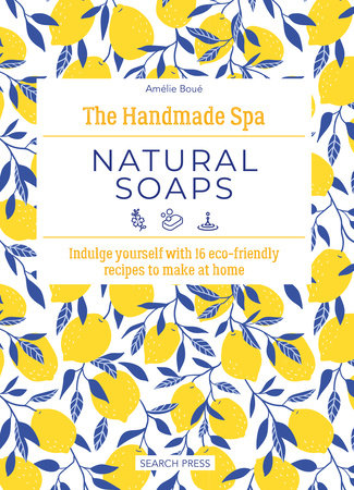 Handmade Spa: Natural Soaps, The by Amélie Boué