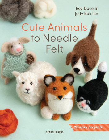Cute Animals to Needle Felt by Roz Dace and Judy Balchin