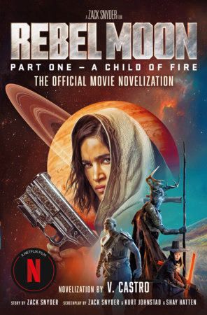 Rebel Moon Part One - A Child Of Fire: The Official Novelization by V. Castro