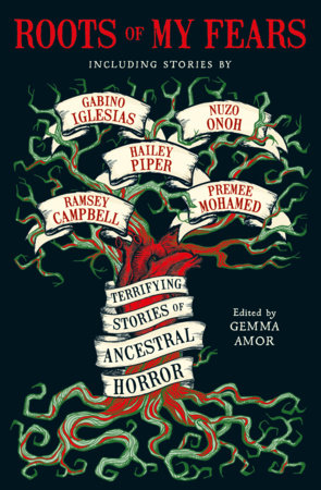 Roots of My Fears by Gabino Iglesias, Hailey Piper, Premee Mohamed, Ramsey Campbell, Usman T. Malik, Adam Lg Nevill, Nuzo Onoh, V. Castro, Ai Jiang, Erika T. Wurth and Nadia El-Fassi