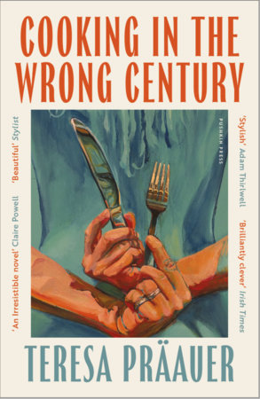 Cooking in the Wrong Century by Teresa Präauer