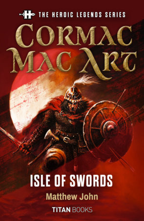 The Heroic Legends Series - Cormac Mac Art: Isle of Swords by Matthew John