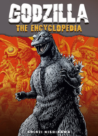 Godzilla: The Encyclopedia by Nishikawa, Shinji