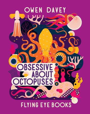 Obsessive About Octopuses by Owen Davey