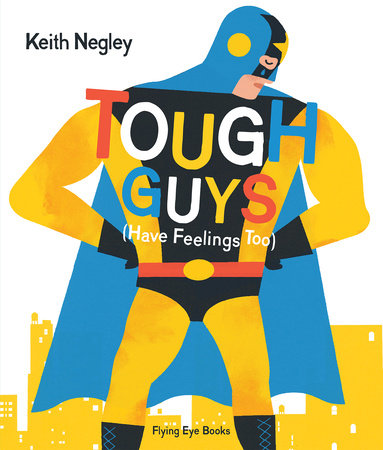 Tough Guys Have Feelings Too (Jacketed) by Keith Negley