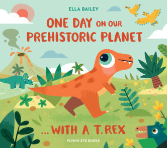 One Day on Our Prehistoric Planet… With a T. Rex (Library Edition)