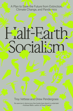 Half-Earth Socialism by Troy Vettese and Drew Pendergrass