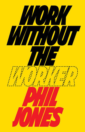 Work Without the Worker by Phil Jones