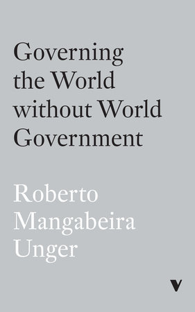 Governing the World Without World Government by Roberto Mangabeira Unger