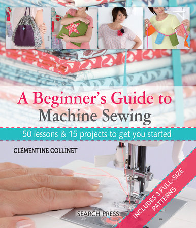 A Beginner's Guide to Machine Sewing by Clementine Collinet