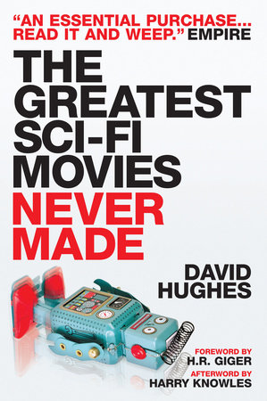 The Greatest Sci-fi Movies Never Made (Fully Revised and Updated Edition) by David Hughes