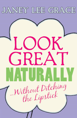 Look Great Naturally...Without Ditching the Lipstick by Janey Lee Grace