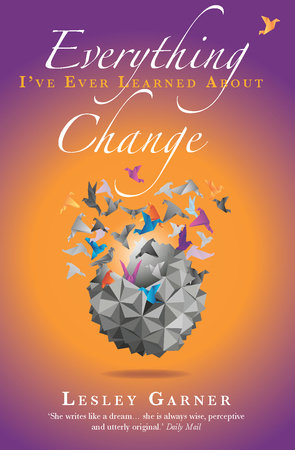 Everything I've Ever Learned About Change by Lesley Garner