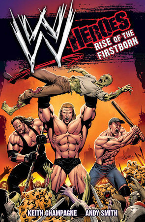 WWE: Heroes: Rise of the Firstborn by Keith Champagne