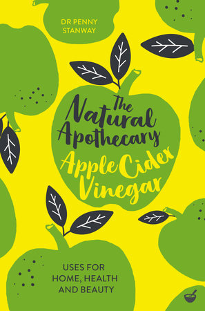 The Natural Apothecary: Apple Cider Vinegar by Dr. Penny Stanway